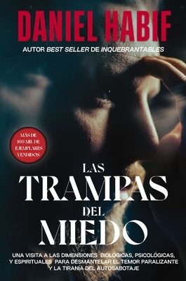 Las Trampas del Miedo: Una Visita a Las Dimensiones Biológicas, Psicológicas Y Espirituales Para Desmantelar El Temor Paralizante Y La Tiranía del Aut by Habif, Daniel