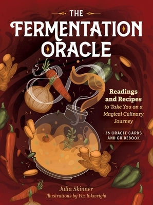 The Fermentation Oracle: Readings and Recipes to Take You on a Magical Culinary Journey; 36 Oracle Cards and Guidebook by Skinner, Julia