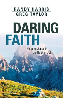 Daring Faith: Meeting Jesus in the Book of John by Harris, Randy