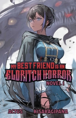 My Best Friend Is an Eldritch Horror (Light Novel) Vol. 1 by Actus