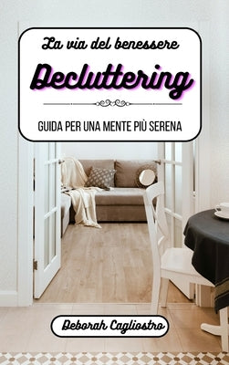 La via del benessere: il decluttering: Guida per una mente più serena by Cagliostro, Deborah