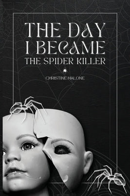 The Day I Became The Spider Killer: A Memoir Of Trauma, Tragedy & Survival by Malone, Christine