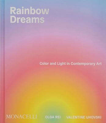 Rainbow Dreams: Color and Light in Contemporary Art by Rei, Olga