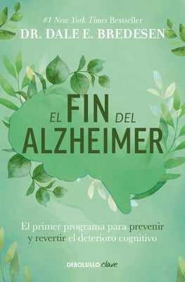 El Fin del Alzheimer: El Primer Programa Para Prevenir Y Revertir El Deterioro Cognitivo / The End of Alzheimer's: The First Program to Prevent and Re by Bredesen, Dale E.