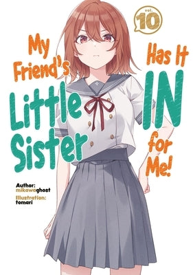 My Friend's Little Sister Has It in for Me! Volume 10 (Light Novel) by Mikawaghost