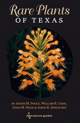 Rare Plants of Texas: A Field Guidevolume 37 by Poole, Jackie M.