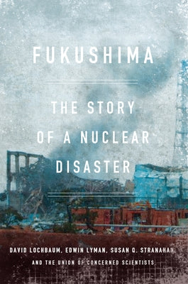 Fukushima: The Story of a Nuclear Disaster by Lochbaum, David