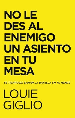 El No Le Des Al Enemigo Un Asiento En Tu Mesa: Es Tiempo de Ganar La Batalla En Tu Mente by Giglio, Louie