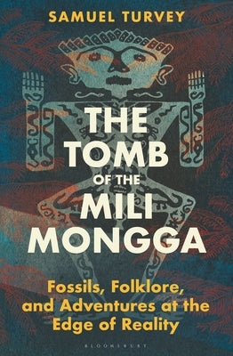 The Tomb of the Mili Mongga: Fossils, Folklore, and Adventures at the Edge of Reality by Turvey, Samuel