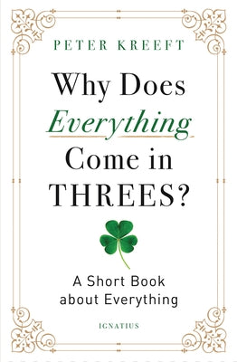 Why Does Everything Come in Threes?: A Short Book about Everything by Kreeft, Peter