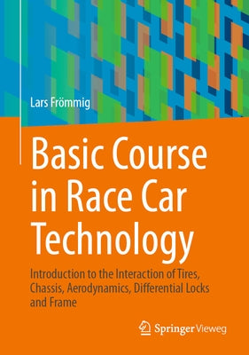 Basic Course in Race Car Technology: Introduction to the Interaction of Tires, Chassis, Aerodynamics, Differential Locks and Frame by Fr&#246;mmig, Lars