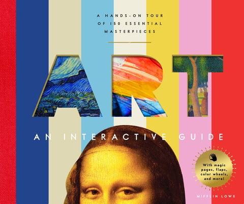 Art: An Interactive Guide: A Hands-On Tour of the World's Greatest Artists and Their Masterpieces: With Magic Pages, Flaps, Wheels, Timelines, and Mor by Lowe, Mifflin