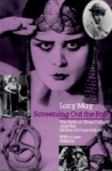 Screening Out the Past: The Birth of Mass Culture and the Motion Picture Industry by May, Lary