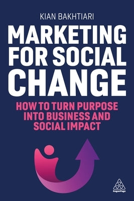 Marketing for Social Change: How to Turn Purpose Into Business and Social Impact by Bakhtiari, Kian