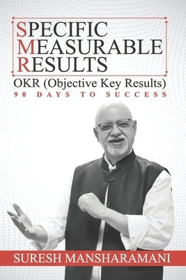 Specific Measurable Results: Objective Key Results -90 Days to Success by Mansharamani, Suresh