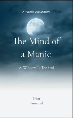 The Mind of a Manic A Window To The Soul by Umstattd, Brian