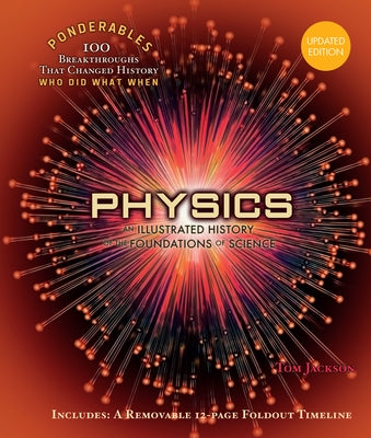 Physics: An Illustrated History of the Foundations of Science (100 Ponderables) Revised and Updated by Jackson, Tom