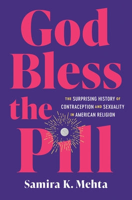 God Bless the Pill: The Surprising History of Contraception and Sexuality in American Religion by Mehta, Samira K.