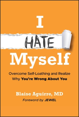 I Hate Myself: Overcome Self-Hatred and Realize Why You're Wrong about You by Aguirre, Blaise