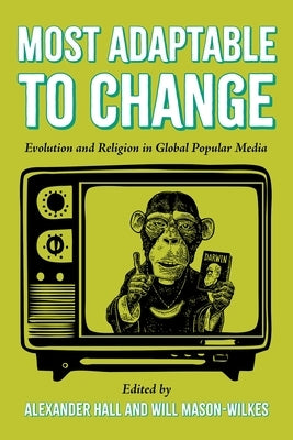 Most Adaptable to Change: Evolution and Religion in Global Popular Media by Hall, Alexander