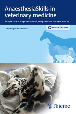 Anaesthesiaskills in Veterinary Medicine: Perioperative Management in Small, Companion and Domestic Animals by Ebersp&#228;cher-Schweda, Eva