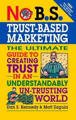 No B.S. Trust Based Marketing: The Ultimate Guide to Creating Trust in an Understandibly Un-Trusting World by Kennedy, Dan S.