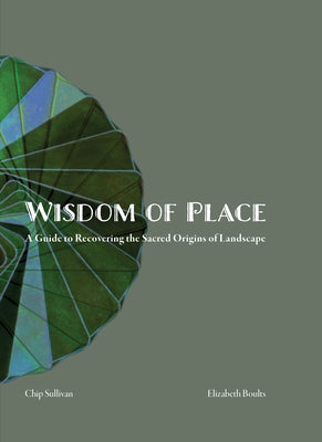 Wisdom of Place: Recovering the Sacred Origins of Landscape by Boults, Elizabeth