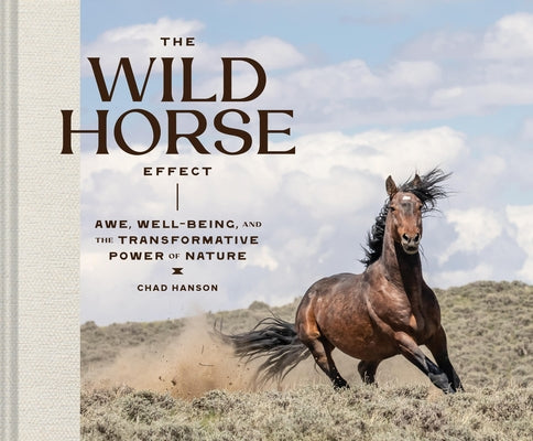 The Wild Horse Effect: Awe, Well-Being, and the Transformative Power of Nature by Hanson, Chad