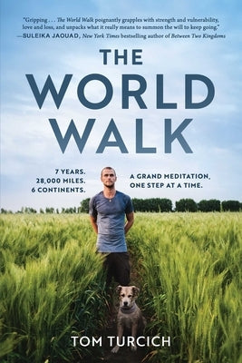 The World Walk: 7 Years. 28,000 Miles. 6 Continents. a Grand Meditation, One Step at a Time. by Turcich, Tom