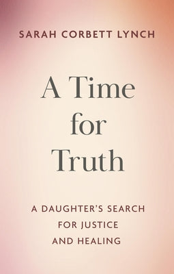 A Time for Truth: A Daughter's Search for Justice and Healing by Corbett Lynch, Sarah