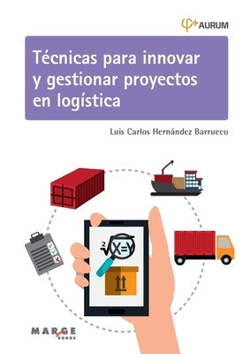 Técnicas para innovar y gestionar proyectos en logística by Hern&#225;ndez Barrueco, Luis Carlos