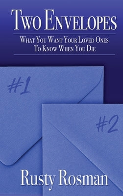 Two Envelopes: What You Want Your Loved Ones To Know When You Die by Rosman, Rusty