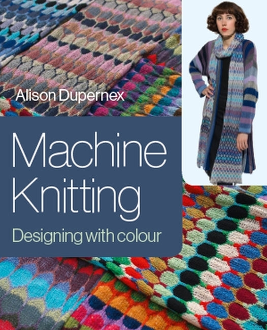 Machine Knitting: Designing with Colour by Dupernex, Alison