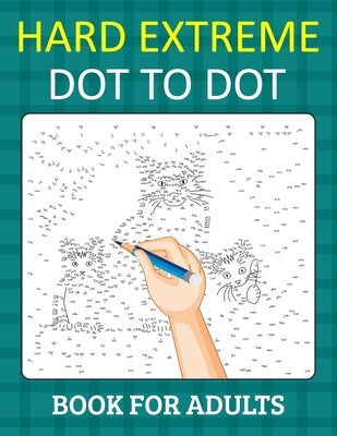 Hard Extreme Dot To Dot Book for Adults: Relax and Unleash Your Creativity With Challenging Handmade Dot-to-Dot Puzzles for Stress Relief and Relaxati by Martin Press, Olive