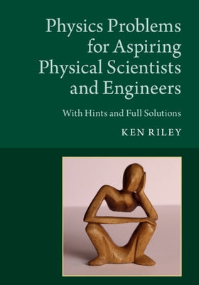 Physics Problems for Aspiring Physical Scientists and Engineers: With Hints and Full Solutions by Riley, Ken