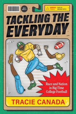 Tackling the Everyday: Race and Nation in Big-Time College Football Volume 19 by Canada, Tracie