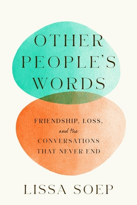 Other People's Words: Friendship, Loss, and the Conversations That Never End by Soep, Lissa