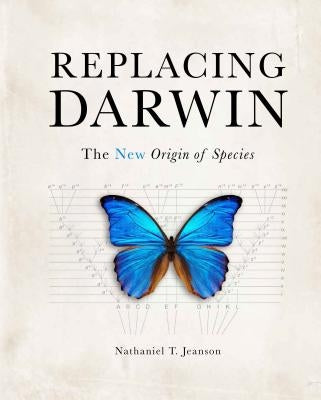 Replacing Darwin: The New Origin of Species by Jeanson, Nathaniel T.