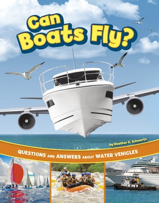 Can Boats Fly?: Questions and Answers about Water Vehicles by Schwartz, Heather E.