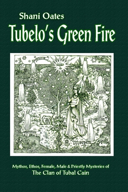 Tubelo's Green Fire: Mythos, Ethos, Female, Male and Priestly Mysteries of The Clan of Tubal Cain by Oates, Shani