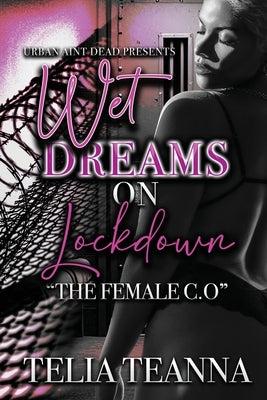 Wet Dreams On Lockdown: The Female C.O by Teanna, Telia