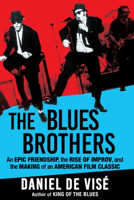 The Blues Brothers: An Epic Friendship, the Rise of Improv, and the Making of an American Film Classic by de Vis&#195;&#169;, Daniel