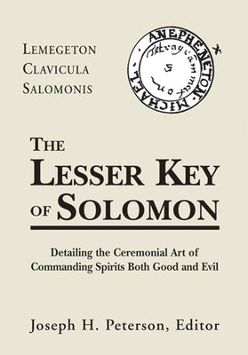 Lesser Key of Solomon: Detailing the Ceremonial Art of Commanding Spirits Booth Good and Evil by Peterson, Joseph H.