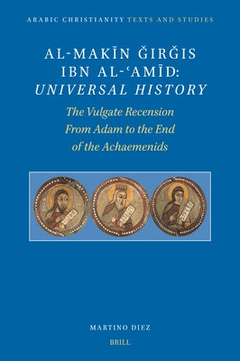 Al-Mak&#299;n &#486;ir&#487;is Ibn Al-&#703;am&#299;d: Universal History: The Vulgate Recension. from Adam to the End of the Achaemenids by Diez, Martino