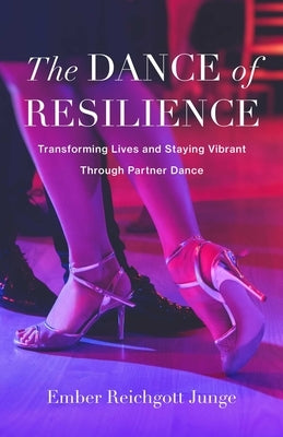 Dance of Resilience: Transforming Lives and Staying Vibrant Through Partner Dance by Reichgott Junge, Ember