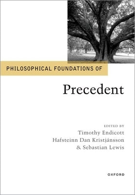 Philosophical Foundations of Precedent by Endicott, Timothy