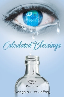 Calculated Blessings: Every Tear Counts by Jeffrey, Evangela C. W.