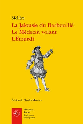 La Jalousie Du Barbouille, Le Medecin Volant, l'Etourdi by Moliere