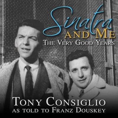 Sinatra and Me Lib/E: The Very Good Years by Consiglio, Tony