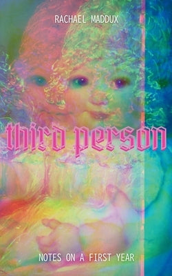 Third Person: Notes On A First Year by Maddux, Rachael